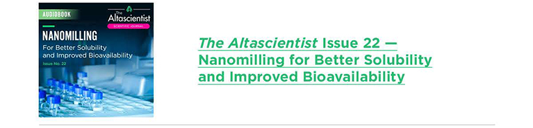 The Altascientist Issue 22 — Nanomilling for Better Solubility and Improved Bioavailability